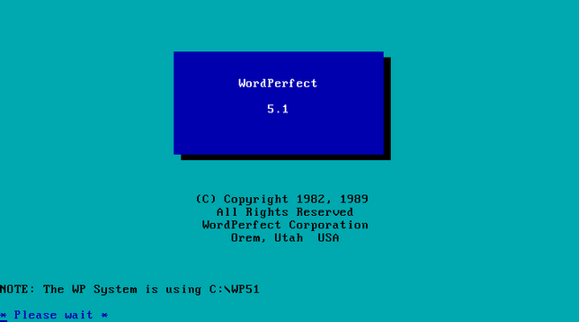 Splash screen
WordPerfect 5.1
(c) Copyright 1982, 1989
All Right Reserved
WordPerfect Corporation
Orem, Utah, USA

NOTE: The WP System is using C:\WP51

* Please wait *