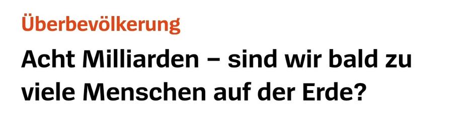 Spiegel-Headline: "Überbevölkerung:
Acht Milliarden – sind wir bald zu viele Menschen auf der Erde?"