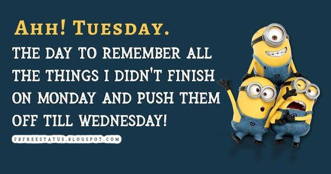 A meme showing three Minions with the caption "Ahh!  Tuesday.  The day to remember all the things i didn't finish on Monday and push them off till Wednesday!"