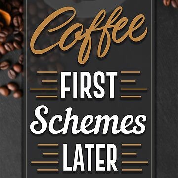A meme with the text "Coffee first.  Schemes later".