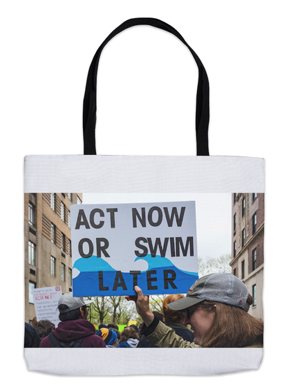 Tote Bag of a protester at the NYC March for Science holding a sign saying "Act Now or Swim Later"