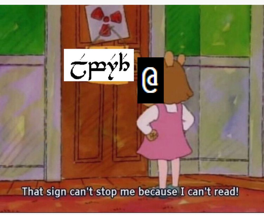 'Elbereth' in Elven script is engraved on the door to Arthur the aardvark's room, providing protection against monsters. His sister - labeled with an @, which is a nethack monster type that does not respect Elbereth, says "that sign can't stop me because I can't read!"