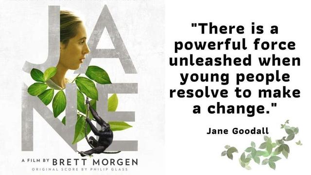 On the left, detail from the film poster for JANE, with the title decorated with Jane Goodall's face in profile, tropical greenery, and a chimpanzee. On he right, text says: "There is a powerful force unleashed when young people resolve to make a change. Jane Goodall."