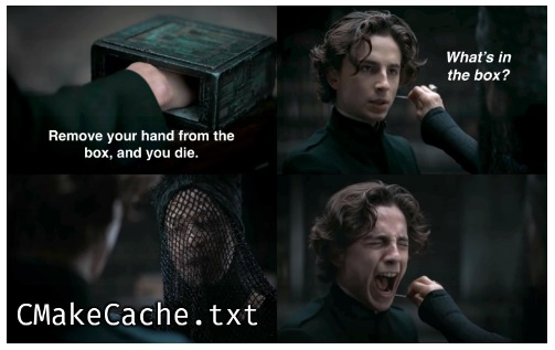 Gom Jabbar scene from Denis Villeneuve's Dune film. 4 stills.

top left: we see Paul Atreides' hand in a box and a caption that reads "remove your hand from the box, and you die"

top right: Paul Atreides asks "What's in the box?"

bottom left: the Bene Gesserit reverend mother Gaius Helen Mohiam replies "CMakeCache.txt"

bottom right: Paul Atreides screaming in pain