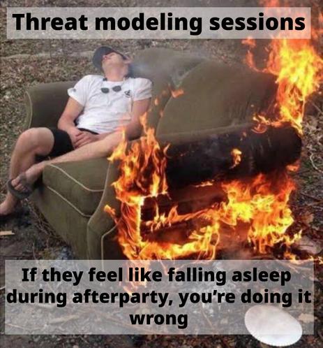 Threat modeling sessions. If they feel like falling asleep during the afterparty, you're doing it wrong.