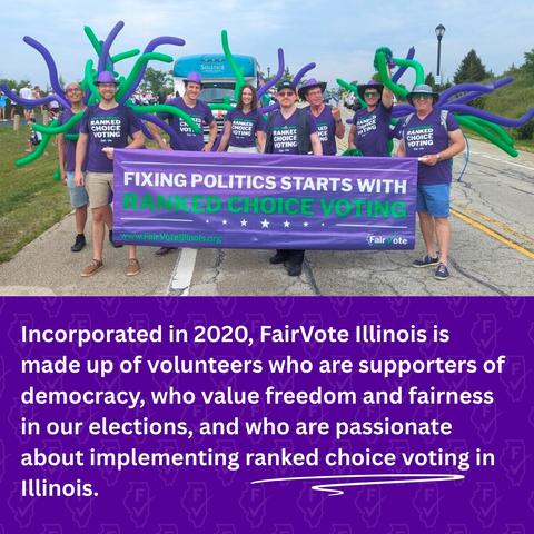 Group of 8 FairVote Illinois volunteers marching in an Independence Day parade to spread the word about ranked choice voting, with text that reads "Incorporated in 2020, FairVote Illinois is made up of volunteers who are supporters of democracy, who value freedom and fairness in our elections, and who are passionate about implementing ranked choice voting in Illinois.