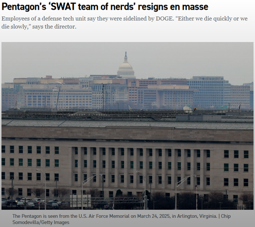 Pentagon’s ‘SWAT team of nerds’ resigns en masse
Employees of a defense-tech unit say they were sidelined by DOGE. ‘Either we die quickly or we die slowly,’ says the director.

The Pentagon is seen from the U.S. Air Force Memorial, with the Capitol dome in the background.
The Pentagon is seen from the U.S. Air Force Memorial on March 24, 2025, in Arlington, Virginia. | Chip Somodevilla/Getty Images