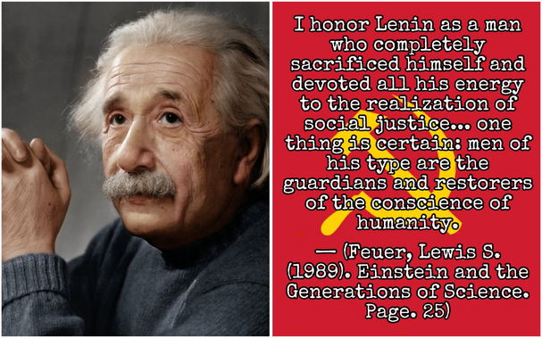 I honor Lenin as a man who completely sacrificed himself and devoted all his energy to the realization of social justice... one thing is certain: men of his type are the guardians and restorers of the conscience of humanity. - Feuer, Lewis S. 1989). Einstein and the Generations of Science. Page. 25)