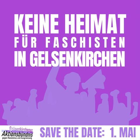 Bild mit der Aufschrift: Keine Heimat für Faschisten in Gelsenkirchen, Save the Date 1. Mai vom Gelsenkirchener Aktionsbündnis gegen Rassismus und Ausgrenzung