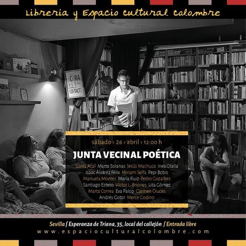Cartel de recital poético en el Espacio Colombre. Sobre una foto en blanco y negro en la que se ve a un hombre recitando con unos folios en las manos y rodeado de gentes que le miran, aparecen sobreimpresionados los datos del recital en sí, los nombres de los participantes y la dirección: 

Junta Vecinal Poética
sábado 26 de abril 12:00
Espacio Cultural Colombre
c/Esperanza de Triana 35, local del callejón
Sevilla
Entrada libre