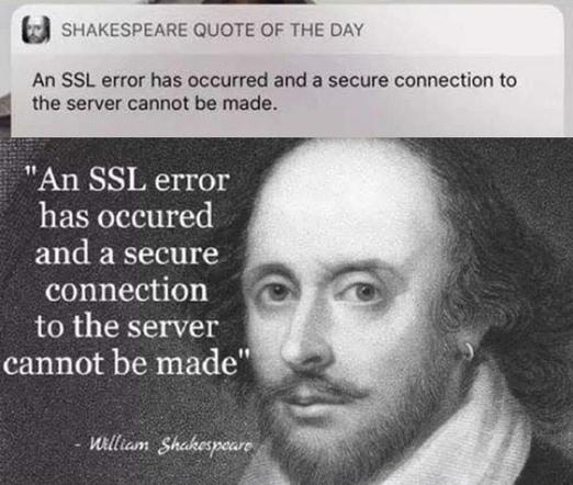 Screenshot of a notification from a “Shakespeare Quote of the Day” app reading:

“An SSL error has occurred and a secure connection to the server cannot be made.”

Below that is a picture of William Shakespeare with that same error message quoted next to him, as if it were an actual Shakespeare quote.
