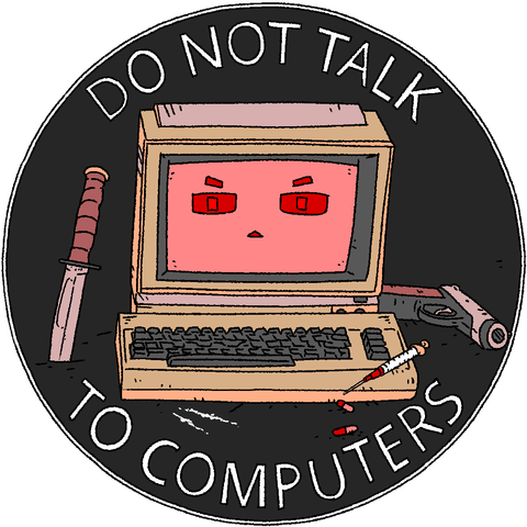 DO NOT TALK TO COMPUTERS badge featuring an evil computer doing drugs in the vicinity of weapons.