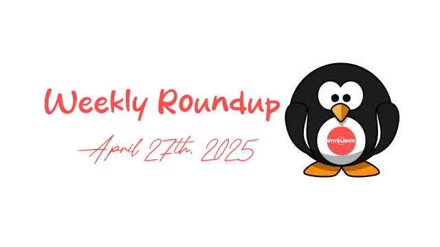 9to5Linux Weekly Roundup - April 27th, 2025