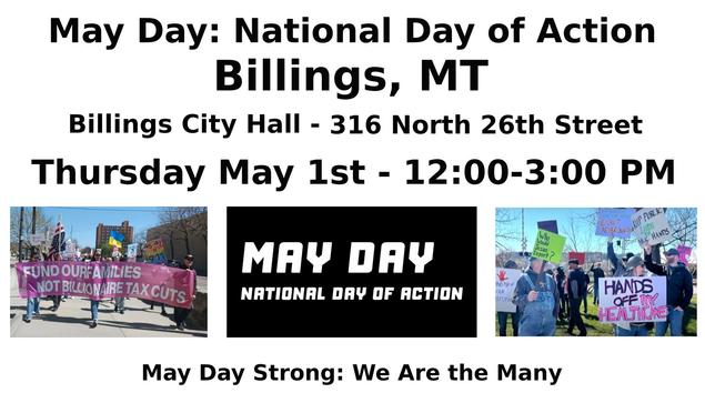 BILLINGS, MONTANA
May Day: National Day of Action
Billings City Hall - 316 N 26th St
Thursday May 1st - 12:00-3:00 PM
https://www.mobilize.us/mobilize/event/776117/
STOP THE BILLIONAIRE TAKEOVER.
WE ARE THE MANY.
THEY ARE THE FEW.
#billings #montana #mtpol #mtleg #mtnews #mayday #nationaldayofaction #mobilize