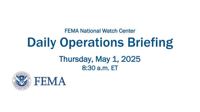Daily Operations Briefing
Thursday, May 1, 2025
8:30 a.m. ETFEMA National Watch Center