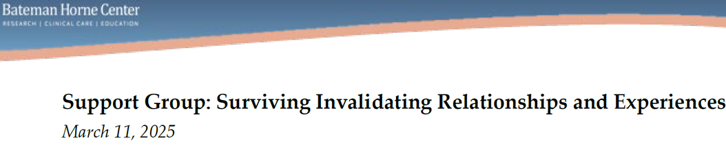 Bateman Horne Center logo
"Support Group: Surviving Invalidating Relationships and Experiences March 11, 2025 "