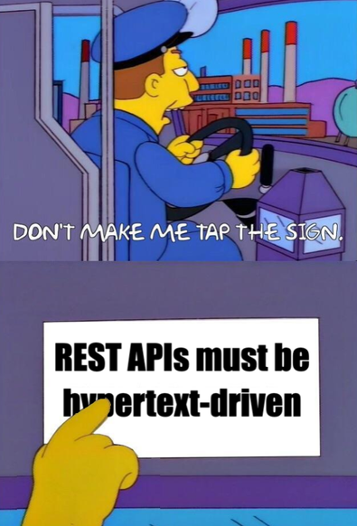 A scene from The Simpsons shows a bus driver saying, "Don't make me tap the sign." Below, a hand points to a sign that reads, "REST APIs must be hypertext-driven." The meme humorously emphasizes a core REST principle often ignored in practice.