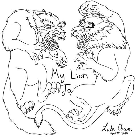 A black and white illustration featuring two anthropomorphic creatures resembling a lion and a wolf, both showing fierce expressions. The text "My Lion Jo" appears prominently between them, along with the artist's name and the date, April 9, 2025