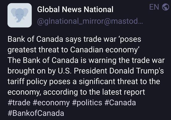Global News National 
Bank of Canada says trade war ‘poses
greatest threat to Canadian economy’
The Bank of Canada is warning the trade war
brought on by U.S. President Donald Trump's
tariff policy poses a significant threat to the
economy, according to the latest report
#trade #economy #politics #Canada
#BankofCanada