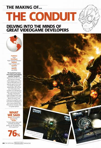 Feature titled: The Making of... The Conduit on Wii.
including an interview with Chief Creative Officer of High Voltage: Eric Nofsinger.
Taken from Official Nintendo Magazine 45 - August 2009 (UK)
