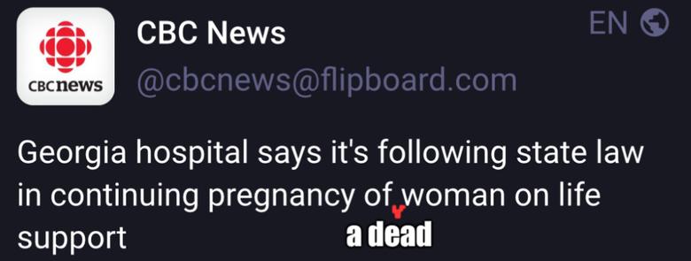 CBC Propaganda
Georgia hospital says it's following state lawin continuing pregnancy of (added: "a dead") woman on life support
