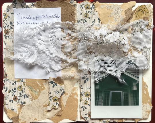 A collage in a notebook with old wallpaper, a Polaroid of a front porch, lace, and a note that says: “I made a foolish mistake, it was wrong of me.”