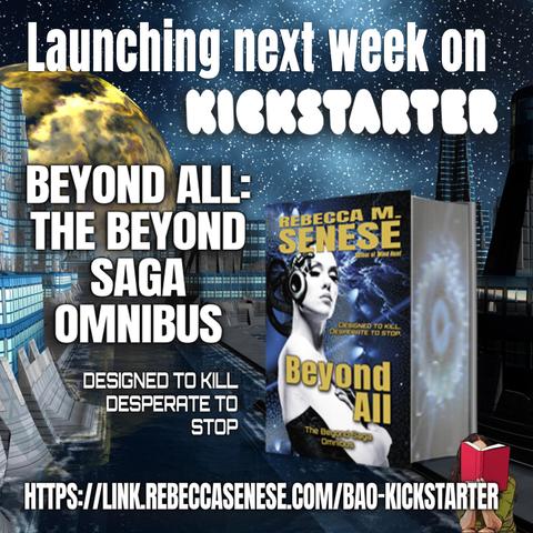 Special edition hard cover of Beyond All on science fiction background. Text: Launching next week on Kickstarter. Beyond All: The Beyond Saga Omnibus. Designed to kill. Desperate to stop. https://link.rebeccasenese.com/bao-kickstarter