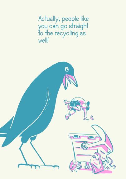 „Actually, people like you can go straight to the recycling as well!“ decides blackbird, now giant, letting the guy and his can fall into a rubbish container. Next to the container are a swastika and a crown.