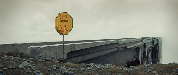 Wide shot, exterior, day -

A long, narrow bridge made up of some strangely carved stone extends out of the frame.  In front of the bridge is a sign that reads "Don't Jump You Will Be Back Tomorrow."
