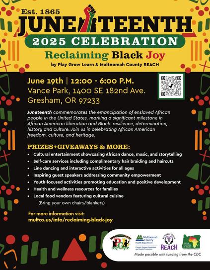 Volunteer at the 2025 Juneteenth Event

REACH and Play-Grow-Learn are proud to be hosting this year's Juneteenth event, celebrating Black and African culture, resilience, and joy. Every year, this creative, place-making initiative draws hundreds of participants for food, fun, and community. 

Event Details

When: Thursday, June 19, 2025

Where: Vance Park, 1400 SE 182nd Ave, Portland, OR 97233

Time: 12:00 p.m. - 6:00 p.m.