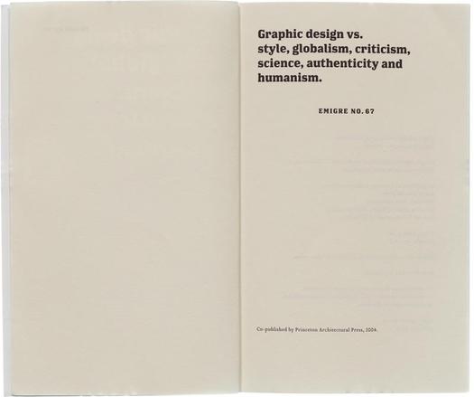 Emigre #67: Graphic design vs. style, globalism, criticism, science, authenticity, and humanism
144 pages, 5.25 x 8.25. Edition of 4,000. Co-published by Princeton Architectural Press. Printed at Friesens Corp. in Altona, Manitoba, Canada.