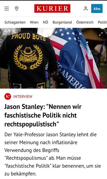 Kurier- Schlagzeilen Wien Burgenland

Jason Stanley: "Nennen wir faschistische Politik nicht rechtspopulistisch”

Der Yale-Professor Jason Stanley lehnt die seiner Meinung nach inflationäre 
Verwendung des Begriffs "Rechtspopulismus” ab. Man müsse "faschistische Politik" klar benennen, um
 sie zu bekämpfen.