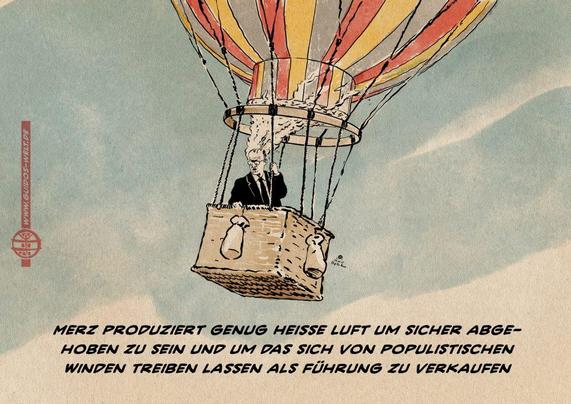 Illustration von Merz mit dampfendem Kopf in der Gondel eines Heißluftballons in Deutschlandfarben. Textzeile: Merz produziert genug heiße Luft um sicher abgehoben zu sein und um das sich von populistischen Winden treiben lassen als Führung zu verkaufen