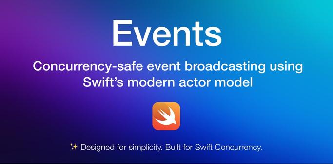 Events - Concurrency-sage event broadcasting using Swift's modern actor model.
Designed for simplicity. Build for Swift concurrency.
