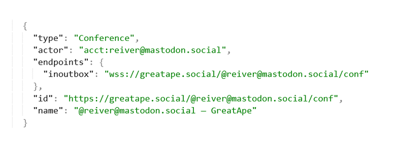 {
      "type": "Conference",
      "actor": "acct:reiver@mastodon.social",
      "endpoints": {
        "inoutbox": "wss://greatape.social/@reiver@mastodon.social/conf"
      },
      "id": "https://greatape.social/@reiver@mastodon.social/conf",
      "name": "@reiver@mastodon.social — GreatApe"
    }