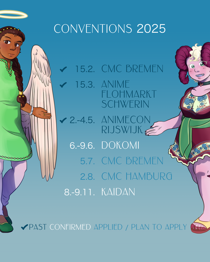 Written list of Conventions 2025 framed by pictures of my Ocs. Past conventions are CMC Bremen, Anime Flohmarkt Schwerin and AnimeCon Rijswijk. Upcoming is Dokomi from 6th to 9th of June. I applied or plan to apply for CMC Bremen on 5th of July and CMC Hamburg on 2nd of August. Kaidan on 8th and 9th of November is confimed.