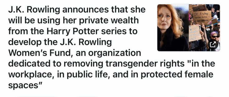 J.K. Rowling announces that she will be using her private wealth from the Harry Potter series to develop the J.K. Rowling Women's Fund, an organization dedicated to removing transgender rights "in the workplace, in public life, and in protected female spaces"