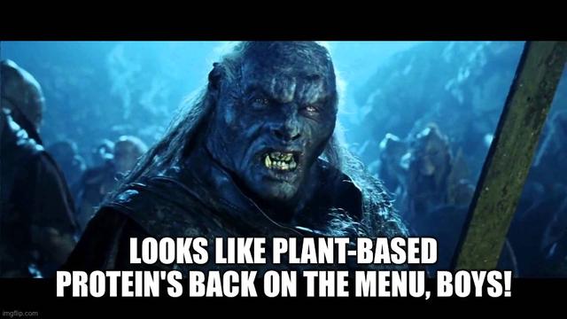 Uruk-hai meme from The Fellowship of the Ring movie but it's captioned "Looks like plant-based protein's back on the menu, boys!"