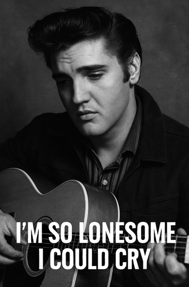 A picture of Elvis Presley with the words I’m so lonesome I could cry