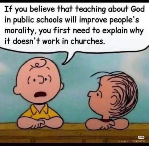 If you believe that teaching about God in public schools will improve people's morality, you first need to explain why it doesn't work in churches.