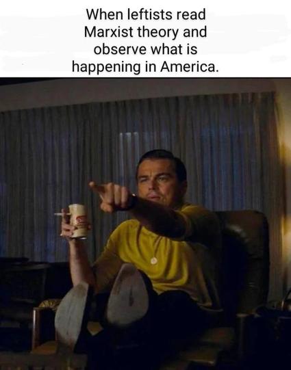 When leftists read Marxist theory and observe what is happening in America.