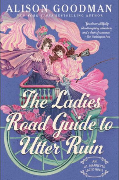 Cover of The Ladies Road Guide to Utter Ruin by Alison Goodman.  An illustration of two white women, one with curly brown hair and one curly red hair.  They wear colorful pink and purple dresses and sit in an open carriage on two large teal wheels. One of them holds the reins.