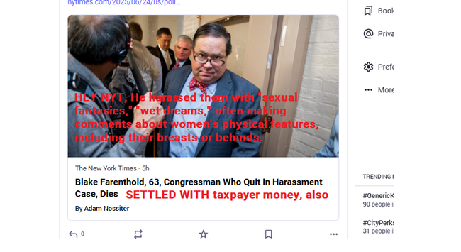 NYT, "Blake Farenthold, 63, Congressman Who Quit in Harassment Case, Dies"

Added text by poster: He harassed them with  "sexual fantasies" and "wet dreams"  and often making comments about women's physical features, including their breasts or behinds. settled with taxpayer money.