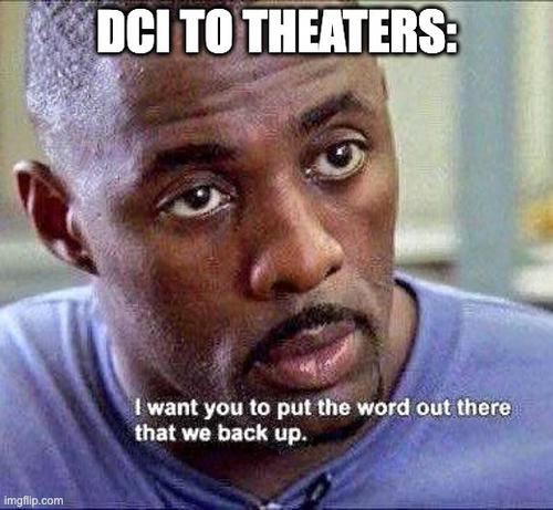 A close-up image of a man with a serious expression, featuring a quote that reads, "I want you to put the word out there that we back up." The text above states "DCI TO THEATERS."