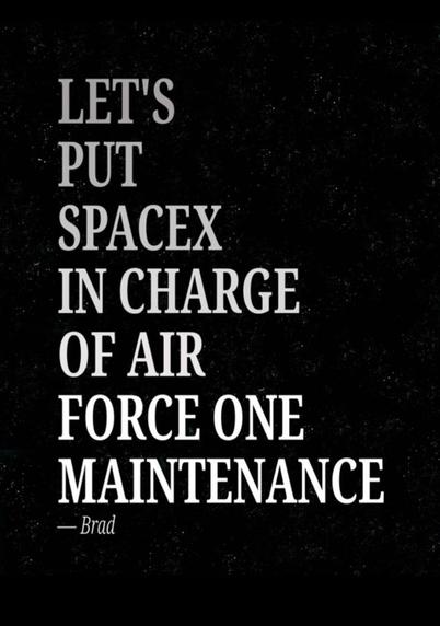 Screenshot of post with words -

“Let’s put SpaceX in charge of air force one maintenance”