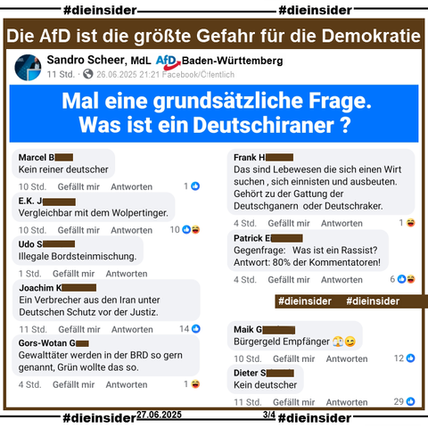 Sandro Scheer, MdL der AfD in Baden-Württemberg und Kreisvorsitzender der AfD Göppingen fragt gestern Abend "Mal eine grundsätzliche Frage. Was ist ein Deutschiraner?" auf seiner Facebook-Seite.

Wir zeigen auf Slide 3 u.a. die Kommentare 
"Kein reiner deutscher.", "Vergleichbar mit dem Wolpertinger.", "Illegale Bordsteinmischung.", "Ein Verbrecher aus den Iran unter Deutschen Schutz vor der Justiz.", "Gewalttäter werden in der BRD so gern genannt, Grün wollte das so.", "Das sind Lebewesen die sich einen Wirt suchen, sich einnisten und ausbeuten. Gehört zu der Gattung der Deutschganern oder Deutschraker.", "Gegenfrage: Was ist ein Rassist? Antwort: 80% der Kommentatoren!", "Bürgergeld Empfänger." und "Kein deutscher."