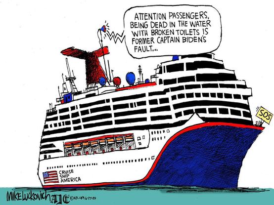 Cartoon by Mike Luckovich

A huge multi-level passenger cruise ship is shown, sitting still in the ocean.
The ship is labeled on its hull: "CRUISE SHIP AMERICA", with a flag.

At the front/bow is someone holding a sign: SOS

Coming from the speaker mounted on a pole on the top deck:

"ATTENTION PASSENGERS, BEING DEAD IN THE WATER WITH BROKEN TOILETS IS FORMER CAPTAIN BIDEN'S FAULT..."