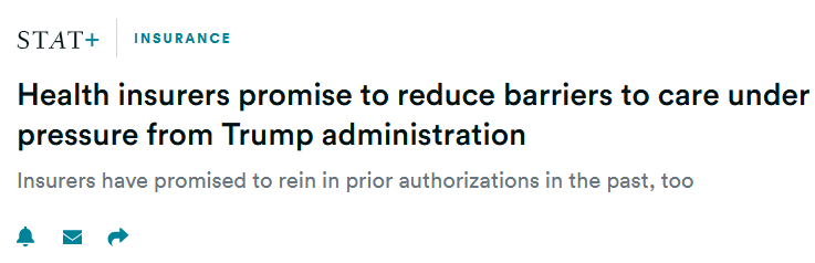 Headline from STAT News reading: Health insurers promise to reduce barriers to care under pressure from Trump administration. Insurers have promised to rein in prior authorizations in the past, too.