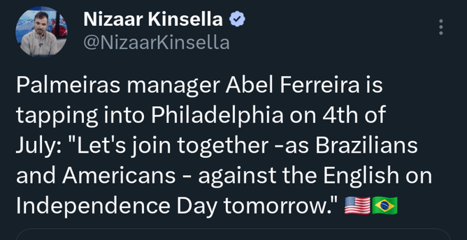Nizaar Kinsella: Palmeiras manager Abel Ferreira is tapping into Philadelphia on 4th of July: "Let's join together -as Brazilians and Americans - against the English on Independence Day tomorrow."