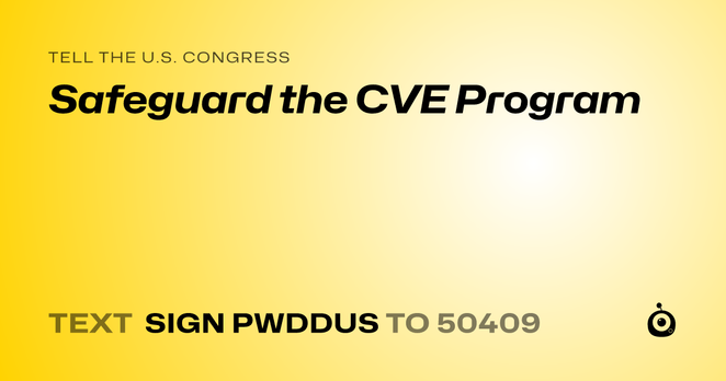 A shareable card that reads "tell the U.S. Congress: Safeguard the CVE Program" followed by "text sign PWDDUS to 50409" A shareable card that reads "tell the U.S. Congress: Safeguard the CVE Program" followed by "text sign PWDDUS to 50409"